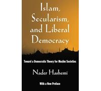 Islam, Secularism, and Liberal Democracy: Toward a Democratic Theory for Muslim Societies