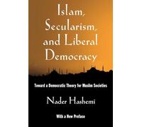 Islam, Secularism, and Liberal Democracy: Toward A Democratic Theory For Muslim Societies