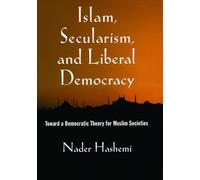 Islam, Secularism, and Liberal Democracy: Toward a Democratic Theory for Muslim Societies