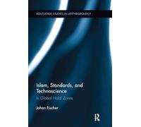 Islam, Standards, and Technoscience: In Global Halal Zones: 28 (Routledge Studies in Anthropology)