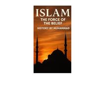 ISLAM the force of the belief: History made by Muhammad (religions in our world)