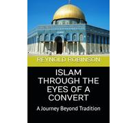 ISLAM THROUGH THE EYES OF A CONVERT: A Journey Beyond Tradition