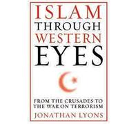 Islam Through Western Eyes: From the Crusades to the War on Terrorism