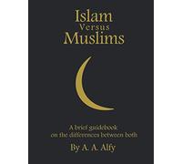 Islam Versus Muslims: A brief guidebook on the differences between both