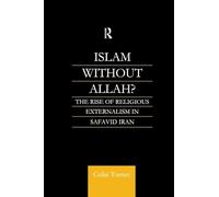 Islam Without Allah?: The Rise of Religious Externalism in Safavid Iran