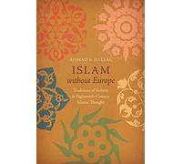 Islam without Europe: Traditions of Reform in Eighteenth-Century Islamic Thought (Islamic Civilization and Muslim Networks)