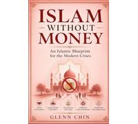 ISLAM WITHOUT MONEY: AN ISLAMIC BLUEPRINT FOR THE MODERN CRISES
