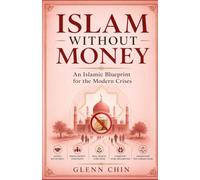 ISLAM WITHOUT MONEY: AN ISLAMIC BLUEPRINT FOR THE MODERN CRISES