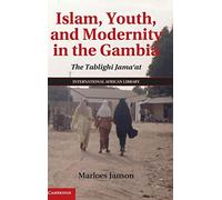Islam, Youth, and Modernity in the Gambia: The Tablighi Jama'at: 45 (The International African Library, Series Number 45)