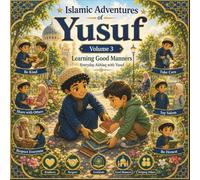 Islamic Adventures of Yusuf Volume 3: Learning Good Manners: Everyday Akhlaq with Yusuf | 12 Inspiring Islamic Character-Building Stories About ... and Good Manners for Muslim Children Ages 4-8