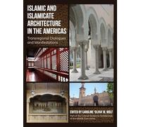 Islamic and Islamicate Architecture in the Americas: Transregional Dialogues and Manifestations (Critical Studies in Architecture of the Middle East)