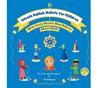 Islamic Aqidah (Beliefs) For Children: What Every Muslim Must Believe About Allah!
