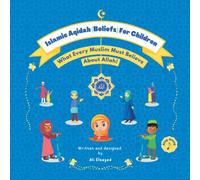 Islamic Aqidah (Beliefs) For Children: What Every Muslim Must Know About Allah!