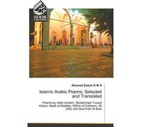 Islamic Arabic Poems: Selected and Translated: Poems by Hafiz Ibrahim, Mohammed Yousuf Kokan, Nazik al-Malaika, Miftah al-Faithoori, Ali (RA) and Abul Fath Al-Bust