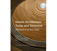 Islamic Architecture Today and Tomorrow: (Re)Defining the Field (Critical Studies in Architecture of the Middle East)