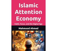 Islamic Attention Economy: Faith, Focus, and the Digital Age (Islam and Artificial Intelligence)