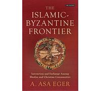 Islamic-Byzantine Frontier, The: Interaction and Exchange Among Muslim and Christian Communities (Library of Middle East History)