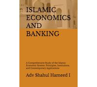 ISLAMIC ECONOMICS AND BANKING: A Comprehensive Study of the Islamic Economic System: Principles, Institutions, and Contemporary Applications