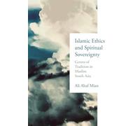 Islamic Ethics and Spiritual Sovereignty: Genres of Tradition in Muslim South Asia (Contending Modernities)