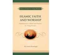 Islamic Faith and Worship: Fundamentals of Belief and Practice for Young Readers