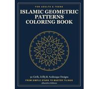 Islamic Geometric Patterns Coloring Book: 50 Girih, Zellij & Arabesque Designs - from Simple Stars to Master Tilings