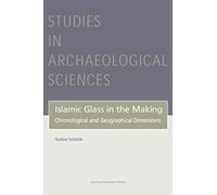 Islamic Glass in the Making: Chronological and Geographical Dimensions: 7 (Studies in Archaeological Sciences, 7)