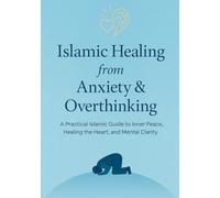 Islamic Healing from Anxiety & Overthinking: A Practical Islamic Guide to Inner Peace, Healing the Heart, and Mental Clarity
