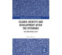 Islamic Identity and Development after the Ottomans: The Arab Middle East (Routledge Studies in Middle Eastern Politics)
