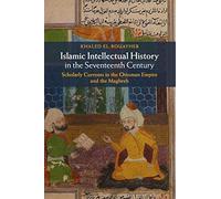 Islamic Intellectual History in the Seventeenth Century: Scholarly Currents in the Ottoman Empire and the Maghreb