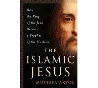 Islamic Jesus: How the King of the Jews Became a Prophet of the Muslims