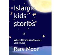 Islamic kids stories: Where Miracles and Morals Come Alive