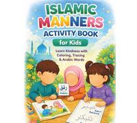 Islamic Manners Activity Book for Kids Ages 4-8: Fun Coloring, Tracing & Arabic Words to Teach Kindness, Patience, Respect and Good Behavior in Young Muslim Children