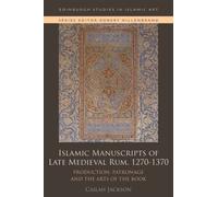 Islamic Manuscripts of Late Medieval Rum, 1270s-1370s : Production, Patronage and the Arts of the Book