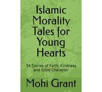 Islamic Morality Tales for Young Hearts: 34 Stories of Faith, Kindness and Good Character