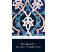 Islamic Mystical Poetry: Sufi Verse from the early Mystics to Rumi