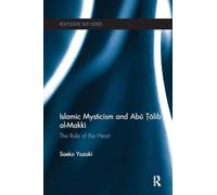 Islamic Mysticism and Abu Talib Al-Makki: The Role of the Heart (Routledge Sufi Series)