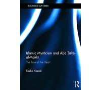 Islamic Mysticism and Abu Talib Al-Makki: The Role of the Heart (Routledge Sufi Series)