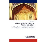 Islamic Political Ethics in Advice Literature: A Study of Ibn Qutaybah's Kitab al-Sultan (Book of Authority) of Uyun al-Akhbar (Springs of Narratives)