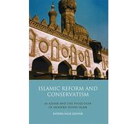 Islamic Reform and Conservatism: Al-Azhar and the Evolution of Modern Sunni Islam (Library of Modern Religion 10 10)