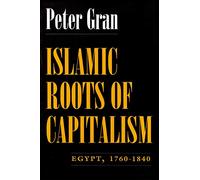 Islamic Roots of Capitalism: Egypt, 1760-1840 (Middle East Studies Beyond Dominant Paradigms)