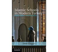 Islamic Schools in Modern Turkey: Faith, Politics, and Education: 39 (Cambridge Middle East Studies, Series Number 39)