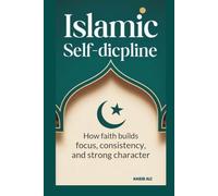 ISLAMIC SELF-DISCIPLINE: HOW FAITH BUILDS FOCUS, CONSISTENCY, AND STRONG CHARACTER