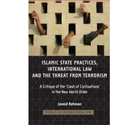 Islamic State Practices, International Law and the Threat from Terrorism: A Critique of the 'Clash of Civilizations' in the New World Order: 7 (Studies in International Law)