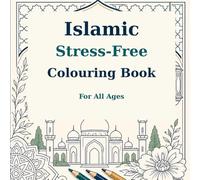 Islamic Stress-Free Colouring Book for All Ages: Relaxing Mosque, Crescent, Lantern, Nature and Geometric Designs for Mindful Creativity