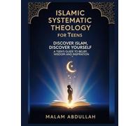 Islamic Systematic Theology for Teens: Discover Islam, Discover Yourself: A Teen’s Guide to Belief, Wisdom, and Inspiration