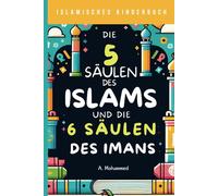 Islamisches Kinderbuch - Die 5 Säulen des Islams und die 6 Säulen des Imans: Eine Entdeckungsreise durch die Grundlagen des Islam für Kinder