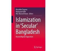 Islamization in ‘Secular’ Bangladesh: Beyond Bipolar Opposition