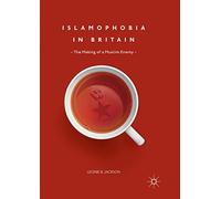 Islamophobia in Britain: The Making of a Muslim Enemy