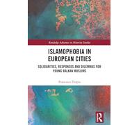 Islamophobia in European Cities: Solidarities, Responses and Dilemmas for Young Balkan Muslims (Routledge Advances in Minority Studies)