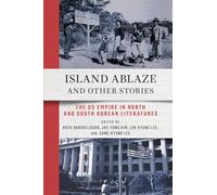 Island Ablaze and Other Stories : The US Empire in North and South Korean Literatures